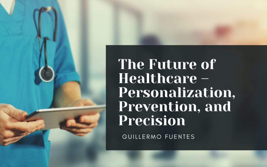 The Future of Healthcare – Personalization, Prevention, and Precision